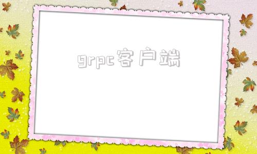 grpc客户端cpc客户端用什么系统