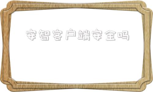 安智客户端安全吗安智客户端账号安全吗